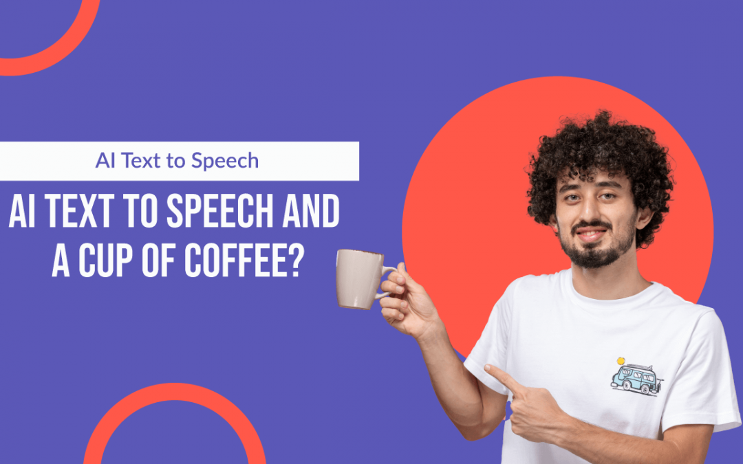 AI Text to Speech and a cup of coffee?